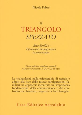 Il triangolo spezzato. Rêve-éveillé e esperienza immaginativa in psicoterapia - Nicole Fabre - Libro Astrolabio Ubaldini 2015, Psiche e coscienza | libraccio.click