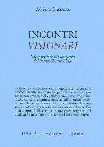 Incontri visionari. Gli insegnamenti dzogchen del bönpo Shense Lhaje - Adriano Clemente - Libro Astrolabio Ubaldini 2017, Civiltà dell'Oriente | libraccio.click
