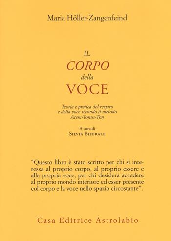 Il corpo della voce. Teoria e pratica del respiro e della voce secondo il metodo Atem-Tonus-Ton - Maria Höller-Zangenfeind - Libro Astrolabio Ubaldini 2019, Il lavoro sul corpo e sulla mente | libraccio.click