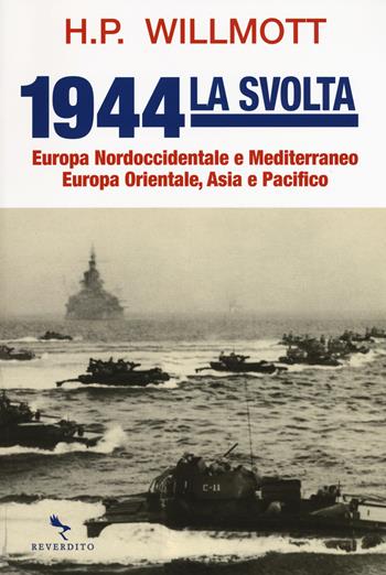 1944 la svolta. Europa nordoccidentale e Mediterraneo. Europa orientale, Asia e Pacifico - H. P. Willmott - Libro Reverdito 2019, Storia | libraccio.click
