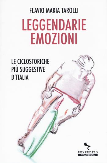 Leggendarie emozioni. Le ciclostoriche più suggestive d'Italia - Flavio Maria Tarolli - Libro Reverdito 2019, Vita vissuta | libraccio.click
