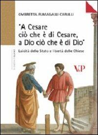 «A Cesare ciò che è di Cesare a Dio ciò che è di Dio». Laicità dello Stato e libertà delle Chiese - Ombretta Fumagalli Carulli - Libro Vita e Pensiero 2006, Ricerche. Diritto | libraccio.click