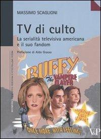 Tv di culto. La serialità televisiva americana e il suo fandom - Massimo Scaglioni - Libro Vita e Pensiero 2006, Ricerche. Media Spettacolo Processi culturali | libraccio.click