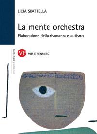 La mente orchestra. Elaborazione della risonanza e autismo - Licia Sbattella - Libro Vita e Pensiero 2006, Ricerche. Psicologia | libraccio.click