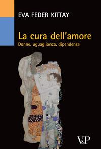 La cura dell'amore. Donne, uguaglianza, dipendenza - Eva Feder Kittay - Libro Vita e Pensiero 2010, Varia. Saggistica | libraccio.click