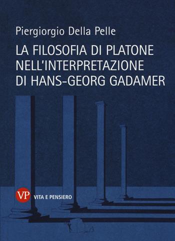 La filosofia di Platone nell'interpretazione di Hans-Georg Gadamer - Piergiorgio Della Pelle - Libro Vita e Pensiero 2014, Temi metafisici e problemi del pensiero antico | libraccio.click