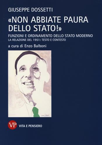 «Non abbiate paura dello stato!». Funzioni e ordinamento dello stato moderno. La relazione del 1951: testo e contesto - Giuseppe Dossetti - Libro Vita e Pensiero 2014 | libraccio.click