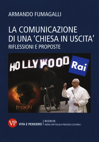 La comunicazione di una «chiesa in uscita». Riflessioni e proposte - Armando Fumagalli - Libro Vita e Pensiero 2015, Ricerche. Media Spettacolo Processi culturali | libraccio.click