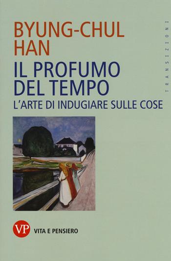 Il profumo del tempo. L'arte di indugiare sulle cose - Byung-Chul Han - Libro Vita e Pensiero 2017, Transizioni | libraccio.click