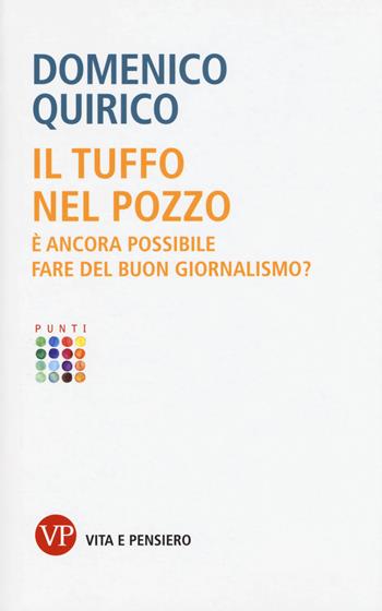 Il tuffo nel pozzo. È ancora possibile fare del buon giornalismo? - Domenico Quirico - Libro Vita e Pensiero 2017, Punti | libraccio.click
