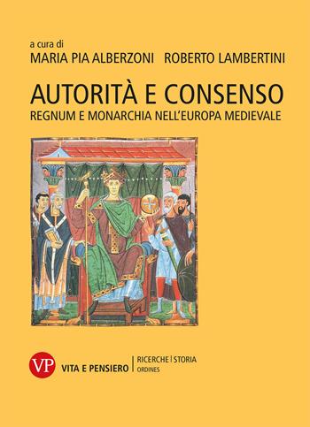 Autorità e consenso. Regnum e monarchia nell’Europa medievale  - Libro Vita e Pensiero 2018, Ricerche. Storia - Ordines | libraccio.click