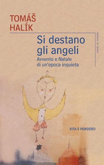Si destano gli angeli. Avvento e Natale di un'epoca inquieta - Halík Tomáš - Libro Vita e Pensiero 2023, Grani di senape | libraccio.click