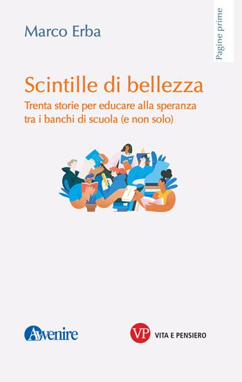 Scintille di bellezza. Trenta storie per educare alla speranza tra i banchi di scuola (e non solo) - Marco Erba - Libro Vita e Pensiero 2024, Pagine prime | libraccio.click