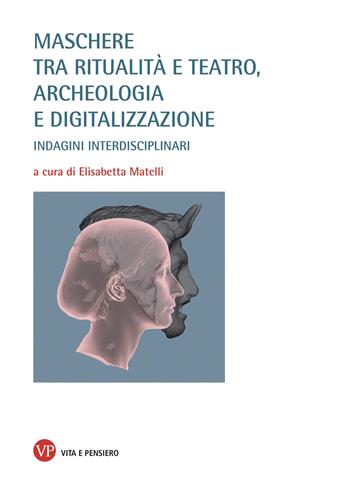 Maschere tra ritualità e teatro, archeologia e digitalizzazione. Indagini interdisciplinari  - Libro Vita e Pensiero 2026, Varia. Università | libraccio.click
