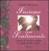 Insieme con sentimento. Lezioni di vita per rendere la coppia stabile e felice - Cindy Francis - Libro Armenia 2002, Scrigno | libraccio.click