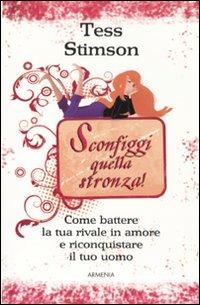Sconfiggi quella stronza! Come battere la tua rivale in amore e riconquistare il tuo uomo - Tess Stimson - Libro Armenia 2011, Varia | libraccio.click