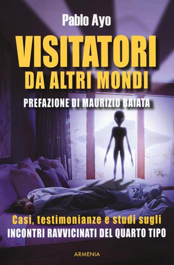 Visitatori da altri mondi. Casi, testimonianze e studi sugli incontri ravvicinati del quarto tipo - Pablo Ayo - Libro Armenia 2016, Miti senza tempo | libraccio.click