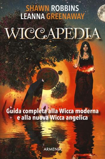 Wiccapedia. Una guida completa alla Wicca moderna e alla nuova Wicca Angelica - Shawn Robbins, Leanna Greenaway - Libro Armenia 2016, Ombre | libraccio.click