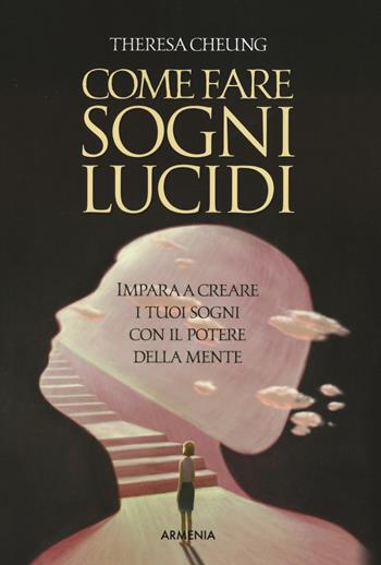 Come fare sogni lucidi. Impara a creare i tuoi sogni con il potere della mente - Theresa Cheung - Libro Armenia 2023, Anima | libraccio.click