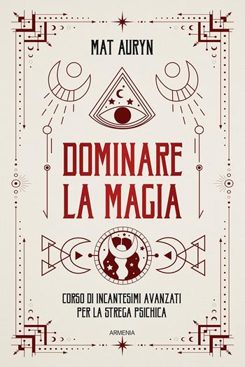 Dominare la magia. Corso di incantesimi avanzati per la strega psichica - Mat Auryn - Libro Armenia 2023, Ombre | libraccio.click