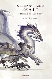 Nel santuario delle ali. Le memorie di Lady Trent. Ediz. illustrata