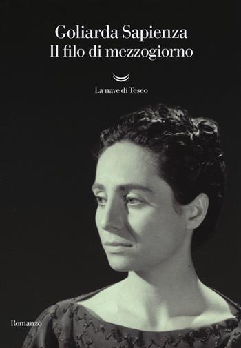 Il filo di mezzogiorno - Goliarda Sapienza - Libro La nave di Teseo 2019, Oceani | libraccio.click