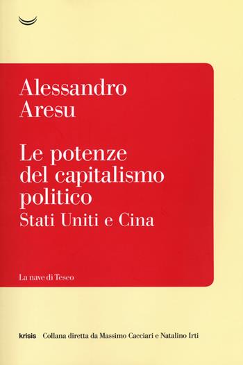Le potenze del capitalismo politico. Stati Uniti e Cina - Alessandro Aresu - Libro La nave di Teseo 2020, Krisis | libraccio.click