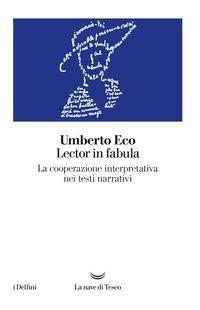 Lector in fabula. La cooperazione interpretativa nei testi narrativi - Umberto Eco - Libro La nave di Teseo 2020, I delfini | libraccio.click