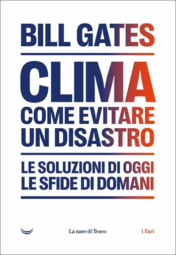 Clima: come evitare il disastro climatico. Le soluzioni di oggi, le sfide di domani - Bill Gates - Libro La nave di Teseo 2021, I fari | libraccio.click