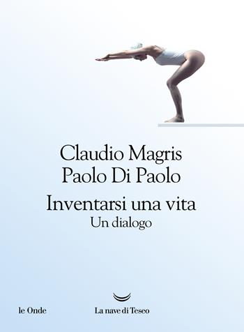 Inventarsi una vita. Un dialogo - Claudio Magris, Paolo Di Paolo - Libro La nave di Teseo 2022, Le onde | libraccio.click