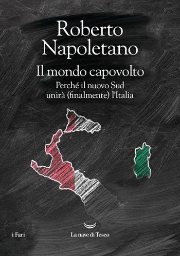 Il mondo capovolto. Perché il nuovo Sud unirà (finalmente) l'Italia - Roberto Napoletano - Libro La nave di Teseo 2024, I fari | libraccio.click
