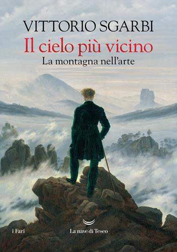 Il cielo più vicino. La montagna nell'arte - Vittorio Sgarbi - Libro La nave di Teseo 2025, I fari | libraccio.click