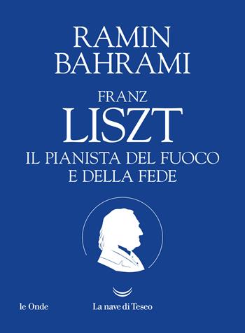Franz Liszt. Il pianista del fuoco e della fede - Ramin Bahrami - Libro La nave di Teseo 2026, Le onde | libraccio.click