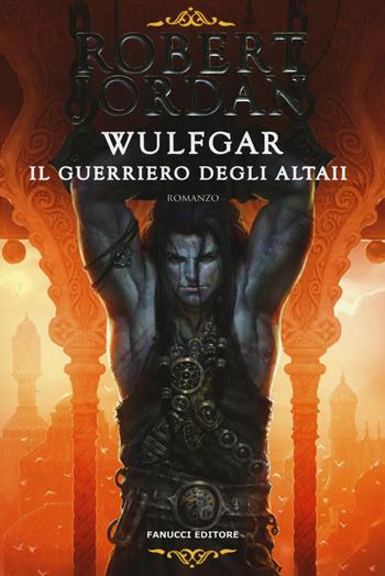 Wulfgar. Il guerriero degli Altaii - Robert Jordan - Libro Fanucci 2019, Fantasy | libraccio.click