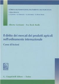 Il diritto dei mercati dei prodotti agricoli nell'ordinamento internazionale. Corso di lezioni - Alberto Germanò, Eva Rook Basile - Libro Giappichelli 2010, Diritto alimentaz. ambiente agricoltura | libraccio.click
