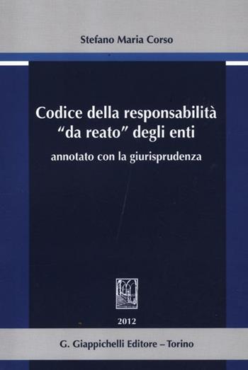 Codice della responsabilità «da reato» degli enti annotato con la giurisprudenza - Stefano Maria Corso - Libro Giappichelli 2012 | libraccio.click