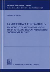La «previdenza contrattuale». Un modello di nuova generazione per la tutela dei bisogni previdenziali socialmente rilevanti - Michele Squeglia - Libro Giappichelli 2014, Studi di diritto del lavoro | libraccio.click