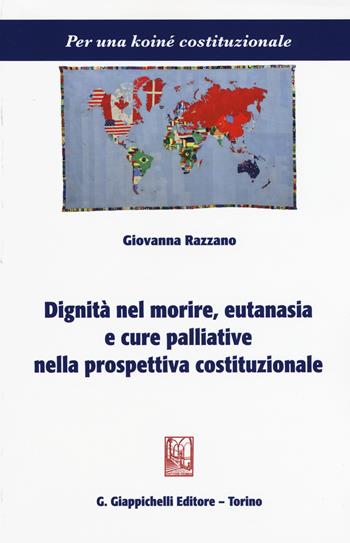 Dignità nel morire, eutanasia e cure palliative nella prospettiva costituzionale - Giovanna Razzano - Libro Giappichelli 2015, Per una koiné costituzionale | libraccio.click