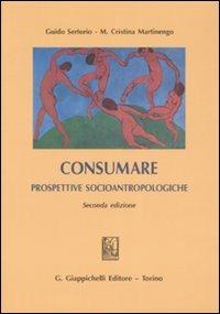 Consumare. Prospettive socioantropologiche - Guido Sertorio, M. Cristina Martinengo - Libro Giappichelli 2008 | libraccio.click