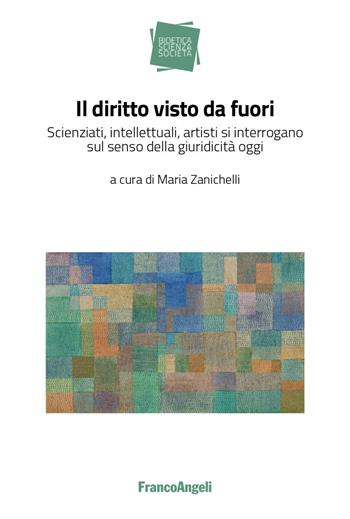 Il diritto visto da fuori. Scienziati, intellettuali, artisti si interrogano sul senso della giuridicità oggi  - Libro Franco Angeli 2020, Bioetica scienza società | libraccio.click