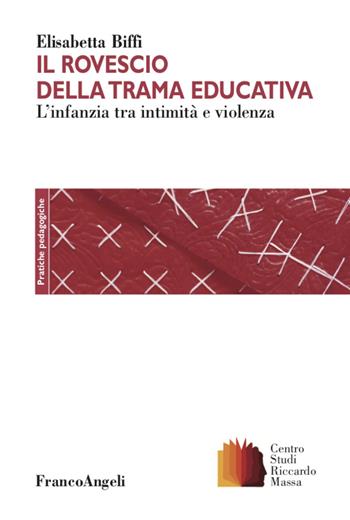 Il rovescio della trama educativa. L'infanzia tra intimità e violenza - Elisabetta Biffi - Libro Franco Angeli 2020, Clinica della formazione | libraccio.click