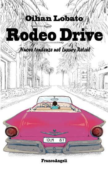 Rodeo drive. Nuove tendenze nel luxury retail - Oihan Lobato, Lobano, Oihan - Libro Franco Angeli 2020, Manuali | libraccio.click