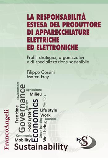 La responsabilità estesa del produttore di apparecchiature elettriche ed elettroniche. Profili strategici, organizzativi e di specializzazione sostenibile - Filippo Corsini, Marco Frey - Libro Franco Angeli 2020, Economics and Governance of Sustainability | libraccio.click