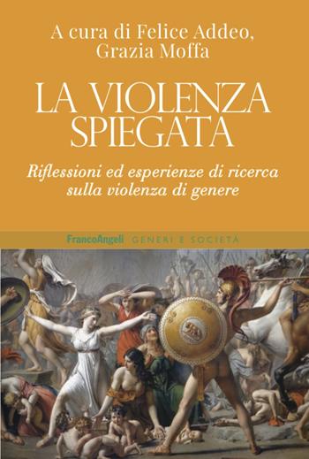 La violenza spiegata. Riflessioni ed esperienze di ricerca sulla violenza di genere - Grazia Moffa - Libro Franco Angeli 2020, Generi e società. Identità Orientamenti Linguaggi | libraccio.click