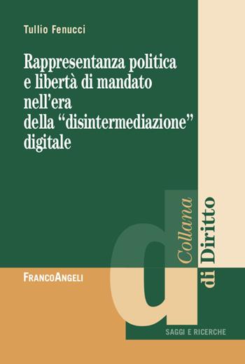 Rappresentanza politica e libertà di mandato nell'era della «disintermediazione» digitale - Tullio Fenucci - Libro Franco Angeli 2020, Diritto | libraccio.click