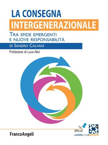 La consegna intergenerazionale. Tra sfide emergenti e nuove responsabilità - Sandro Calvani - Libro Franco Angeli 2021, Lavoro per la persona | libraccio.click