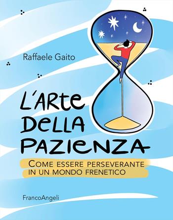 L'arte della pazienza. Come essere perseverante in un mondo frenetico - Raffaele Gaito - Libro Franco Angeli 2021, Trend | libraccio.click