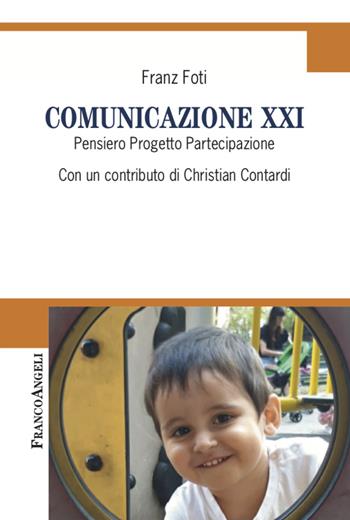 Comunicazione XXI. Pensiero, Progetto, Partecipazione - Franz Foti - Libro Franco Angeli 2020, Cultura della comunicazione | libraccio.click