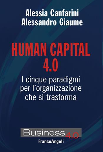 Human capital 4.0. I cinque paradigmi per l'organizzazione che si trasforma - Alessandro Giaume, Alessia Canfarini - Libro Franco Angeli 2021, Business 4.0 | libraccio.click