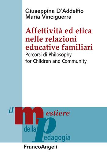 Affettività ed etica nelle relazioni educative familiari. Percorsi di Philosophy for Children and Community - Giuseppina D'Addelfio, Maria Vinciguerra - Libro Franco Angeli 2020, Il mestiere della pedagogia.Studi e appr. | libraccio.click